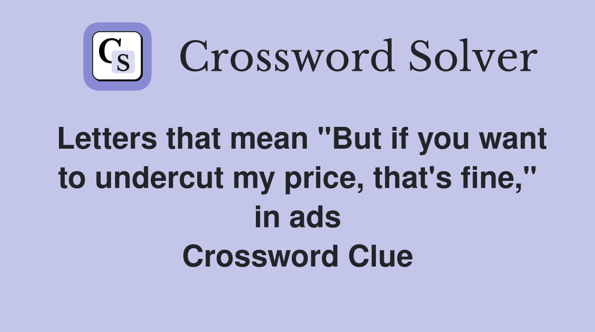 Letters that mean "But if you want to undercut my price, that's fine